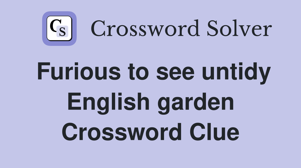 Furious to see untidy English garden Crossword Clue Answers